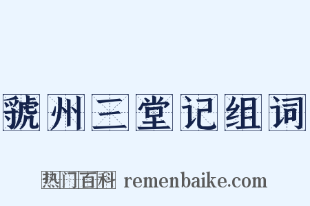 虢州三堂记组词是什么意思的图片